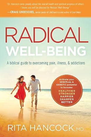 radical well being a biblical guide to overcoming pain illness and addictions  rita hancock m.d. 1616389737,