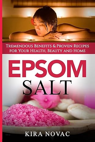 epsom salt tremendous benefits and proven recipes for your health beauty and home  kira novac 1800950004,