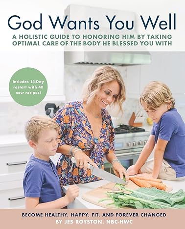 god wants you well a holistic guide to honoring him by taking optimal care of the body he blessed you with 