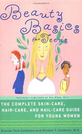 beauty basics for teens the complete skin care hair care and nail care guide for young women  dianne