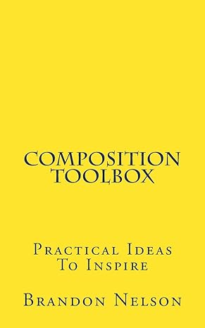 composition toolbox practical ideas to inspire 1st edition brandon nelson 1548825395, 978-1548825393