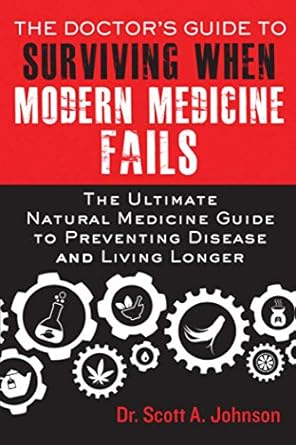 the doctor s guide to surviving when modern medicine fails the ultimate natural medicine guide to preventing