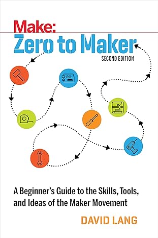 zero to maker a beginner s guide to the skills tools and ideas of the maker movement 2nd edition david lang