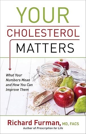 your cholesterol matters what your numbers mean and how you can improve them  facs richard furman md