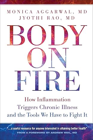 body on fire how inflammation triggers chronic illness and the tools we have to fight it  monica aggarwal,