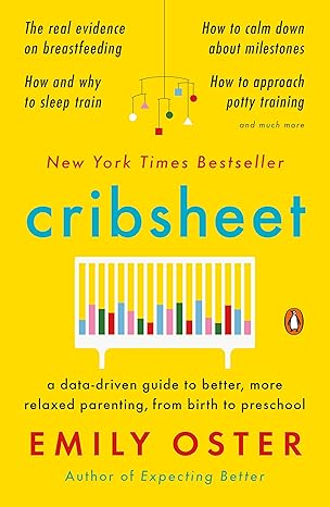 cribsheet a data driven guide to better more relaxed parenting from birth to preschool  emily oster