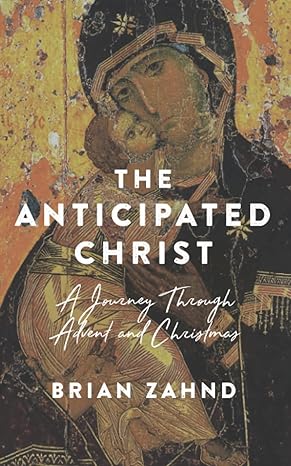 the anticipated christ a journey through advent and christmas 1st edition brian zahnd 096684212x,