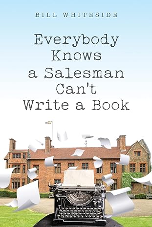 everybody knows a salesman can t write a book 1st edition bill whiteside 979-8986660714