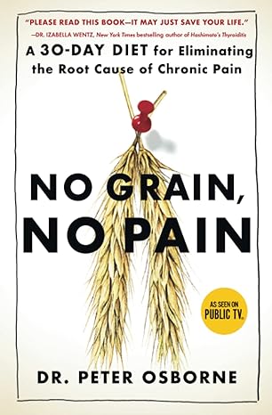 no grain no pain a 30 day diet for eliminating the root cause of chronic pain  peter osborne 1501121693,