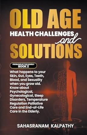 old age health challenges and solutions  sahasranam kalpathy 979-8223114789