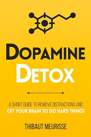 dopamine detox a short guide to remove distractions and get your brain to do hard things 1st edition thibaut