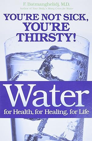 water for health for healing for life you re not sick you re thirsty  f. batmanghelidj md 0446690740,