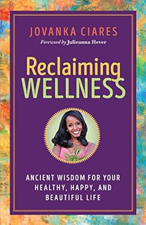 reclaiming wellness ancient wisdom for your healthy happy and beautiful life  jovanka ciares, julieanna hever