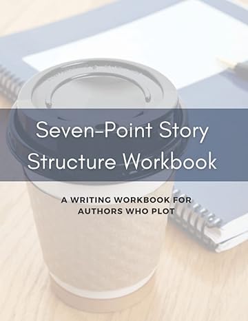 seven point story structure workbook a writing workbook for authors who plot 1st edition m. l. wallace