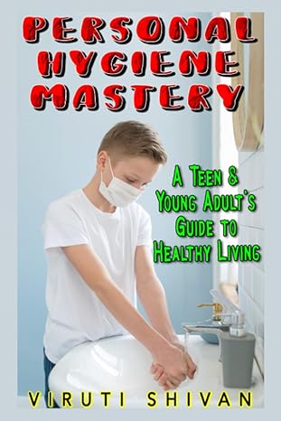 personal hygiene mastery a teen and young adult s guide to healthy living boost confidence health and well