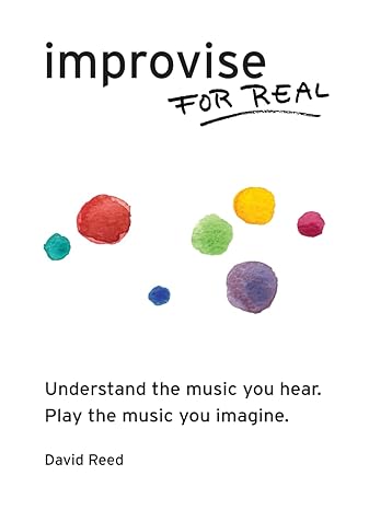 improvise for real the complete method for all instruments 1st edition david reed 0984686363, 978-0984686360