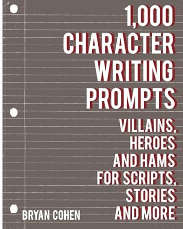 1 000 character writing prompts villains heroes and hams for scripts stories and more 1st edition bryan cohen