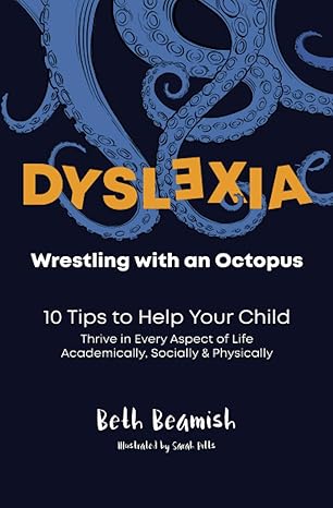 dyslexia wrestling with an octopus 10 tips to help your child 1st edition beth beamish, sarah pitts