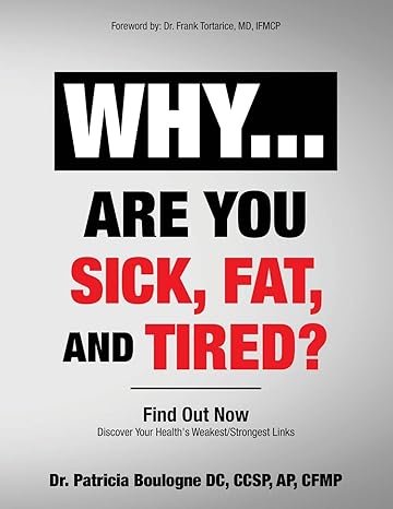 why are you sick fat and tired find out now  patricia boulogne, dr frank tortarice 1734185570, 978-1734185577