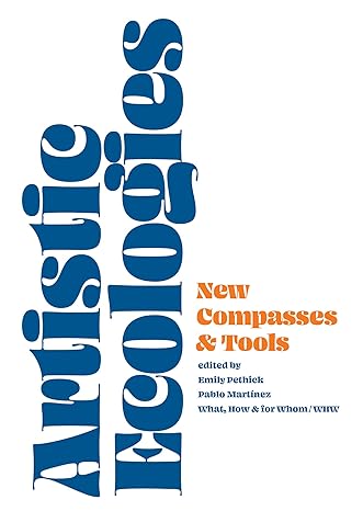 artistic ecologies new compasses and tools 1st edition emily pethick ,pablo martinez ,how & for whom/whw what