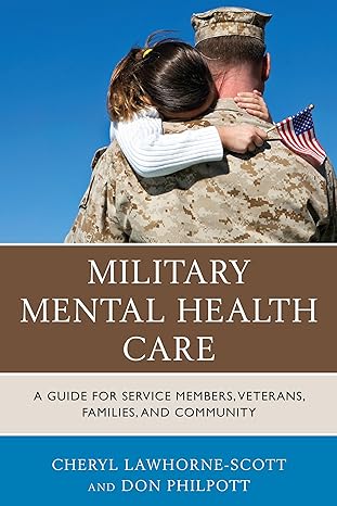 military mental health care a guide for service members veterans families and community  cheryl