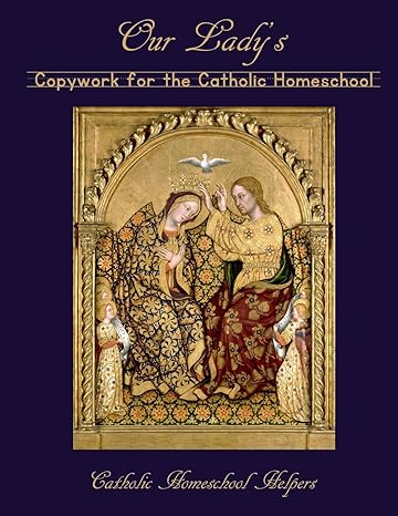 our lady s copywork for the catholic homeschool 25 bible verses prayers and church writings on the mother of