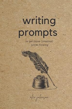 writing prompts to get those creative juices flowing 1st edition alex johnson 979-8521433957