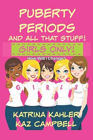 puberty periods and all that stuff girls only how will i change  katrina kahler, kaz campbell 1522786880,