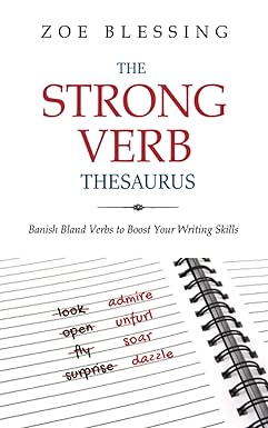 the strong verb thesaurus banish bland verbs and boost your writing skills 1st edition zoe blessing