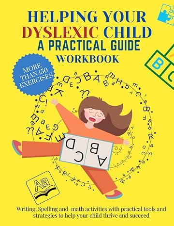 helping your dyslexic child a practical guide workbook writing spelling and math activities with practical