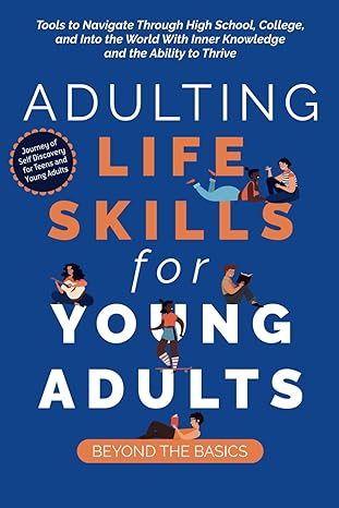 adulting life skills for young adults beyond the basics tools to navigate through high school college and