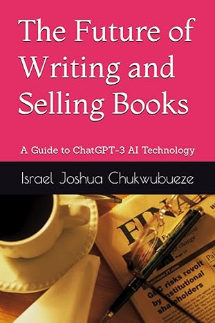 the future of writing and selling books a guide to chatgpt 3 ai technology 1st edition israel joshua