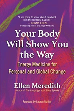 your body will show you the way energy medicine for personal and global change  ellen meredith 1608688224,