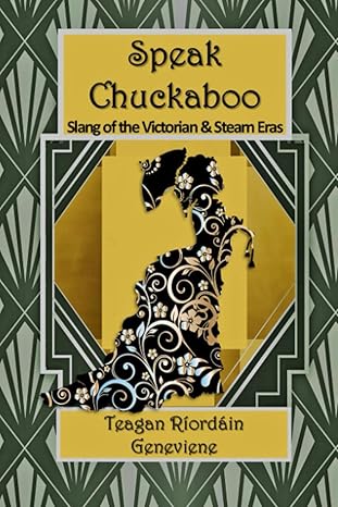 speak chuckaboo slang of the victorian and steam eras 1st edition teagan riordain geneviene 979-8846892521