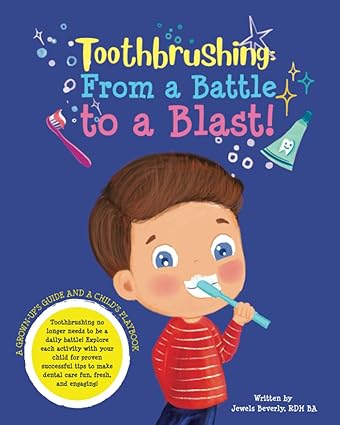 toothbrushing from a battle to a blast a grown up s guide and a child s playbook  jewels beverly