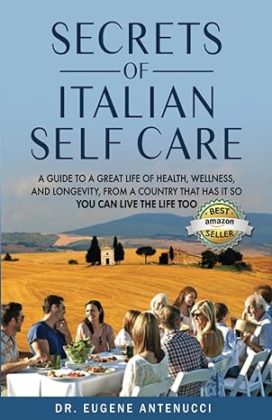 the secrets of italian self care a guide to a great life of health wellness and longevity from a country that