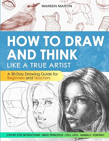 how to draw and think like a true artist a 30 day drawing guide from the fundamentals to step by step