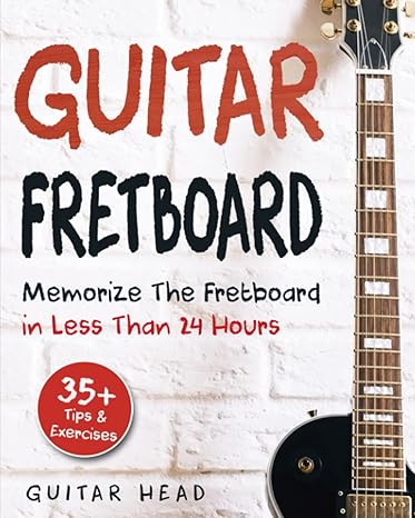 guitar fretboard memorize the fretboard in less than 24 hours 35+ tips and exercises included 2nd edition