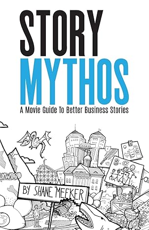 storymythos a movie guide to better business stories 1st edition shane meeker 1945793384, 978-1945793387