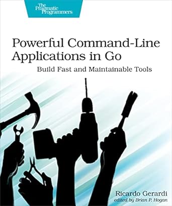 powerful command line applications in go build fast and maintainable tools 1st edition ricardo gerardi