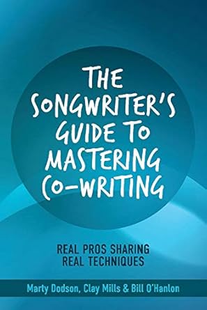 the songwriter s guide to mastering co writing real pros sharing real techniques 1st edition marty dodson,