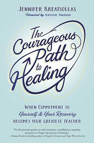 the courageous path to healing when commitment to yourself and your recovery becomes your greatest teacher