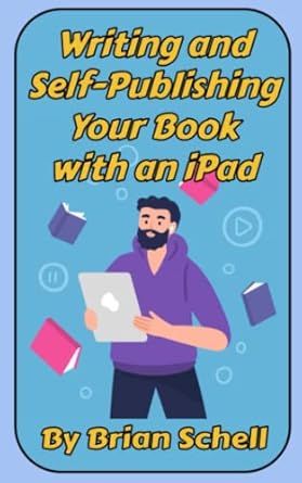 writing and self publishing your book with an ipad 1st edition brian schell 979-8840822722