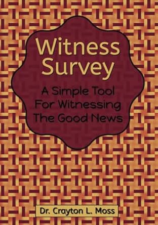 witness survey a simple tool for witnessing the good news 1st edition dr. crayton l. moss b0cmkgqyhx