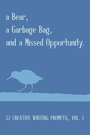 a bear a garbage bag and a missed opportunity 52 creative writing prompts vol 1 1st edition charli swanson