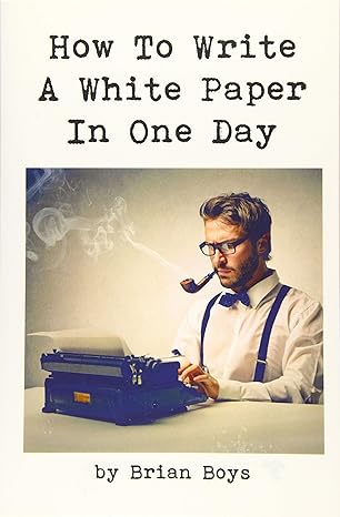 how to write a white paper in one day everything you need to know to create your own powerful marketing tool