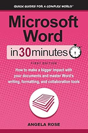 microsoft word in 30 minutes how to make a bigger impact with your documents and master word s writing