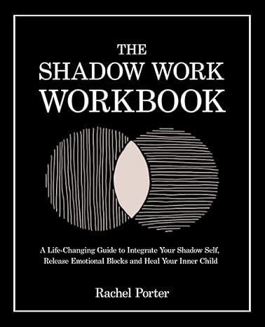 the shadow work workbook a life changing guide to integrate your shadow self release emotional blocks and