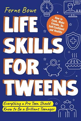 life skills for tweens how to cook make friends be self confident and healthy everything a pre teen should