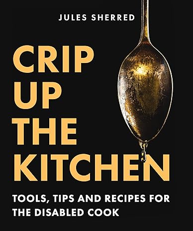 crip up the kitchen tools tips and recipes for the disabled cook 1st edition jules sherred 1771513969,